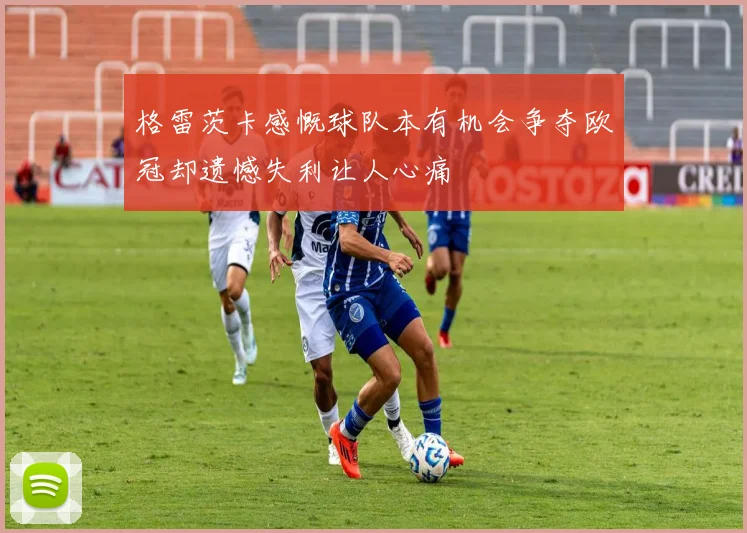 格雷茨卡感慨球队本有机会争夺欧冠却遗憾失利让人心痛