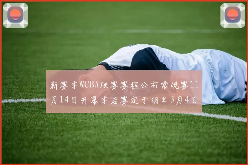 新赛季WCBA联赛赛程公布常规赛11月14日开幕季后赛定于明年3月4日启动